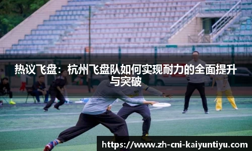 热议飞盘：杭州飞盘队如何实现耐力的全面提升与突破